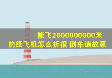 能飞2000000000米的纸飞机怎么折很 倒车请故意